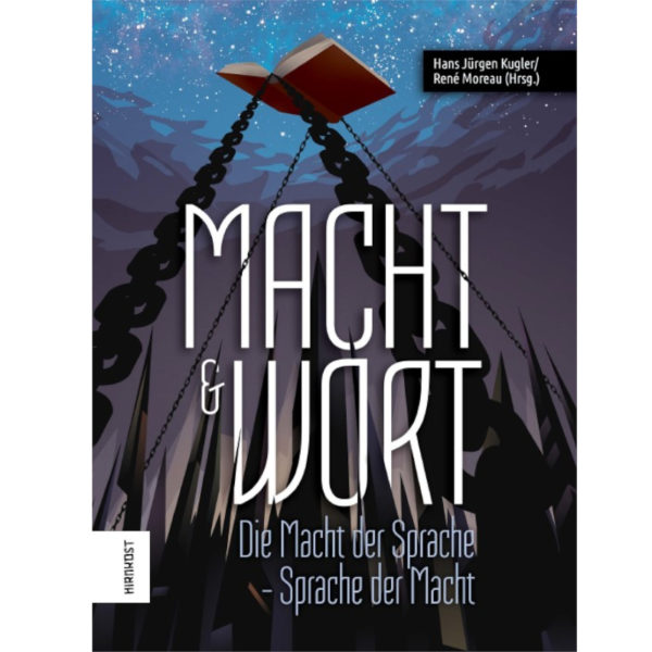 Macht & Wort - Die Macht der Sprache - Sprache der Macht (Hrsg. Hans Jürgen Kugler / René Moreau)